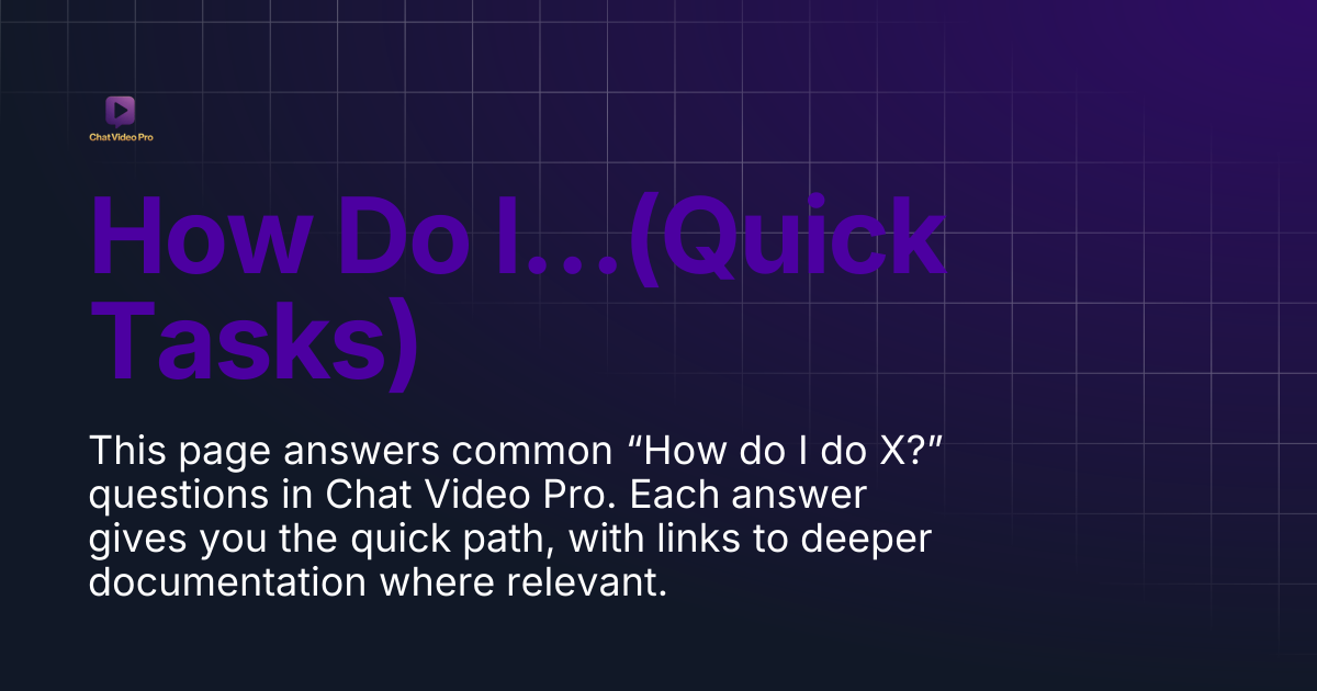 How Do I…(Quick Tasks) | Chat Video Pro Documentation